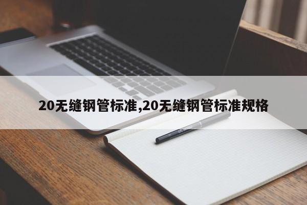 20无缝钢管标准,20无缝钢管标准规格