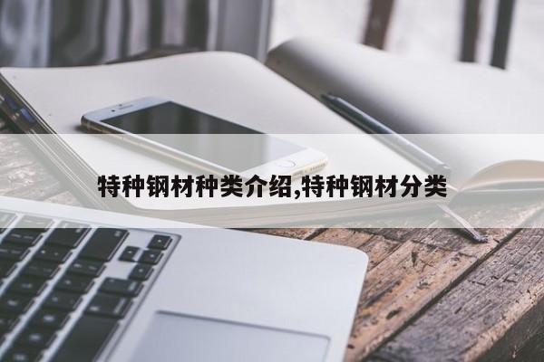 特种钢材种类介绍,特种钢材分类
